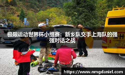 极限运动世界杯小组赛：新乡队交手上海队的强强对话之战