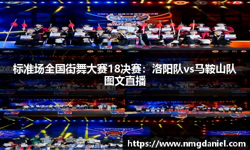 标准场全国街舞大赛18决赛：洛阳队vs马鞍山队图文直播