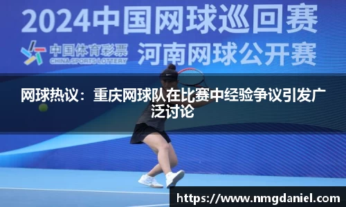 网球热议：重庆网球队在比赛中经验争议引发广泛讨论
