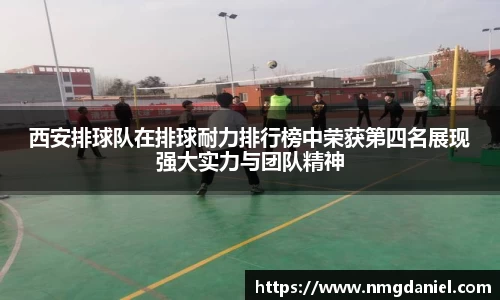 西安排球队在排球耐力排行榜中荣获第四名展现强大实力与团队精神