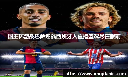 国王杯激战巴萨迎战西班牙人直播盛况尽在眼前