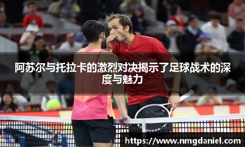 阿苏尔与托拉卡的激烈对决揭示了足球战术的深度与魅力